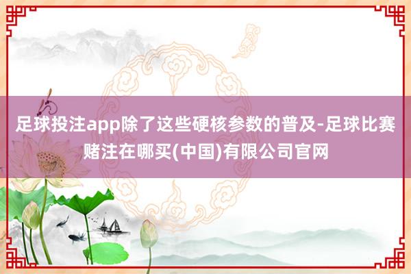 足球投注app除了这些硬核参数的普及-足球比赛赌注在哪买(中国)有限公司官网